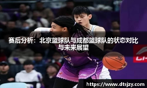 赛后分析：北京篮球队与成都篮球队的状态对比与未来展望
