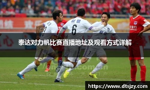 泰达对力帆比赛直播地址及观看方式详解