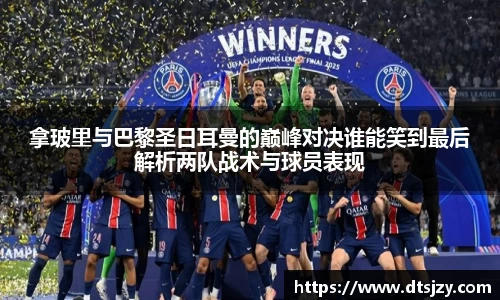 拿玻里与巴黎圣日耳曼的巅峰对决谁能笑到最后解析两队战术与球员表现