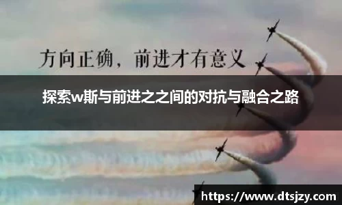 探索w斯与前进之之间的对抗与融合之路
